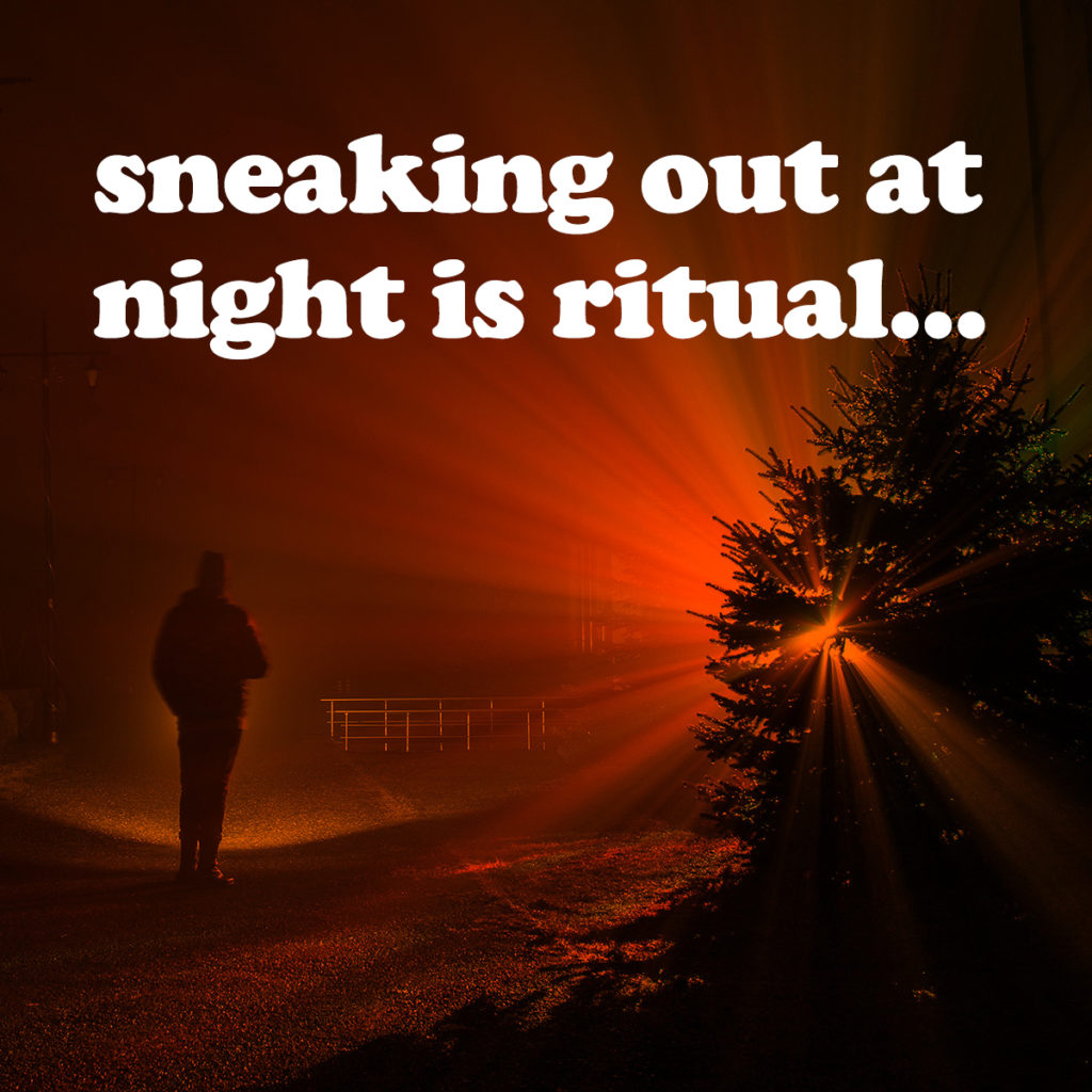 sneaking out at night is ritual